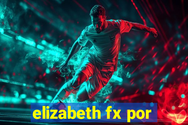 elizabeth fx por